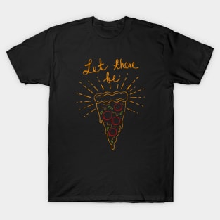 Let there be Pizza! T-Shirt